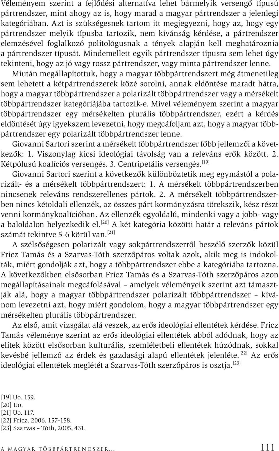 meghatároznia a pártrendszer típusát. Mindemellett egyik pártrendszer típusra sem lehet úgy tekinteni, hogy az jó vagy rossz pártrendszer, vagy minta pártrendszer lenne.