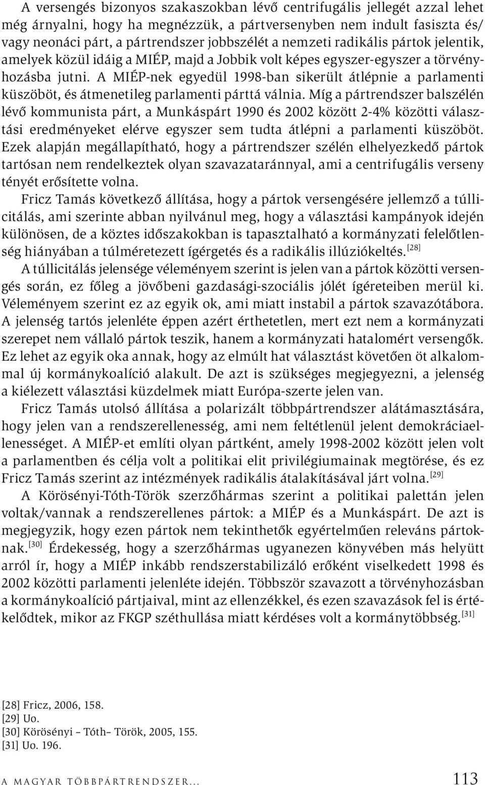 A MIÉP-nek egyedül 1998-ban sikerült átlépnie a parlamenti küszöböt, és átmenetileg parlamenti párttá válnia.