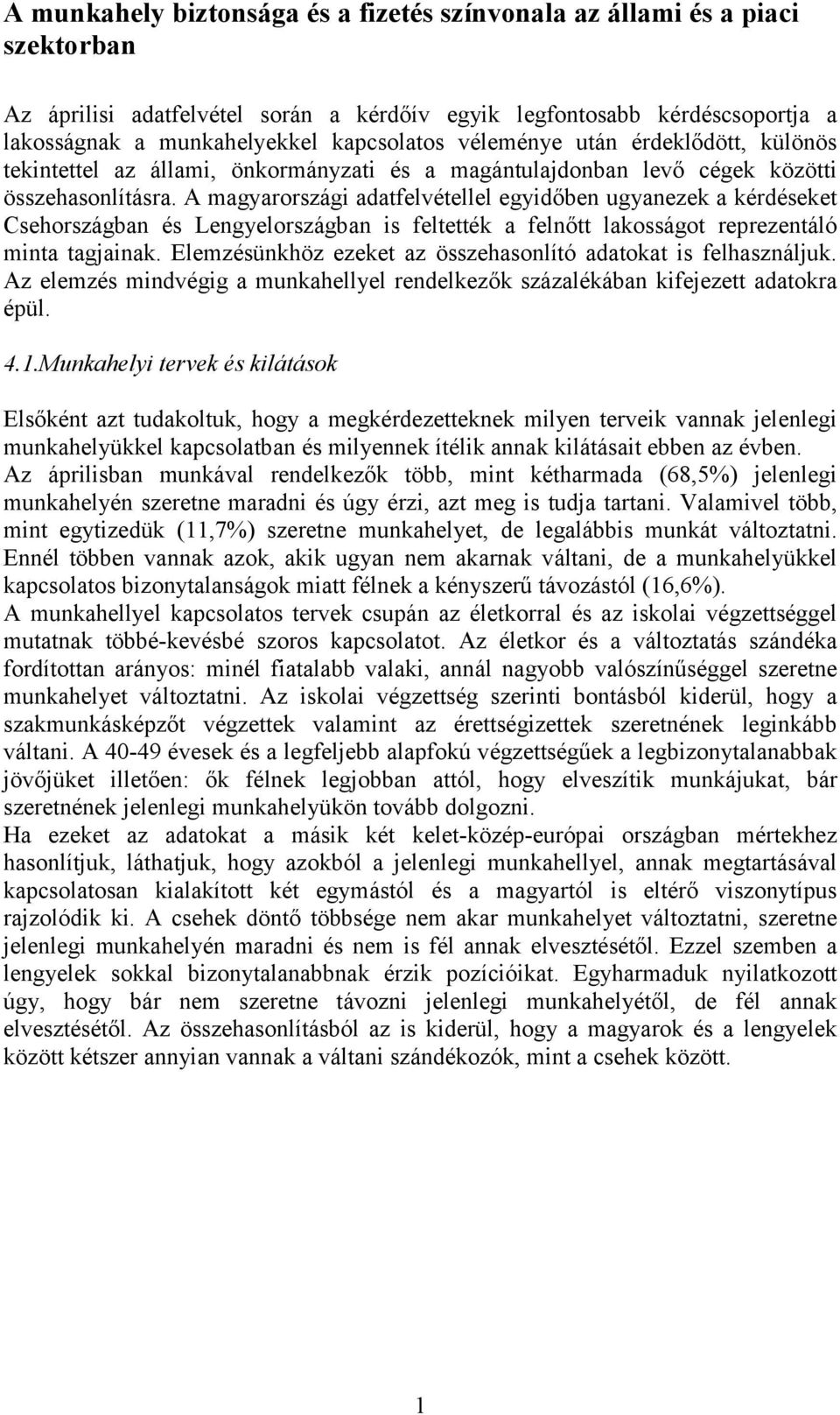 A magyarországi adatfelvétellel egyidőben ugyanezek a kérdéseket Csehországban és Lengyelországban is feltették a felnőtt lakosságot reprezentáló minta tagjainak.