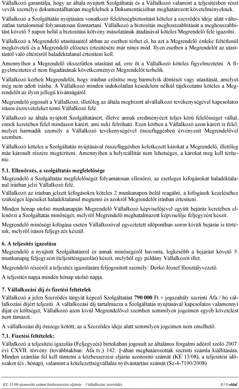 Vállalkozó a biztosítás meghosszabbítását a meghosszabbítást követő 5 napon belül a biztosítási kötvény másolatának átadásával köteles Megrendelő felé igazolni.