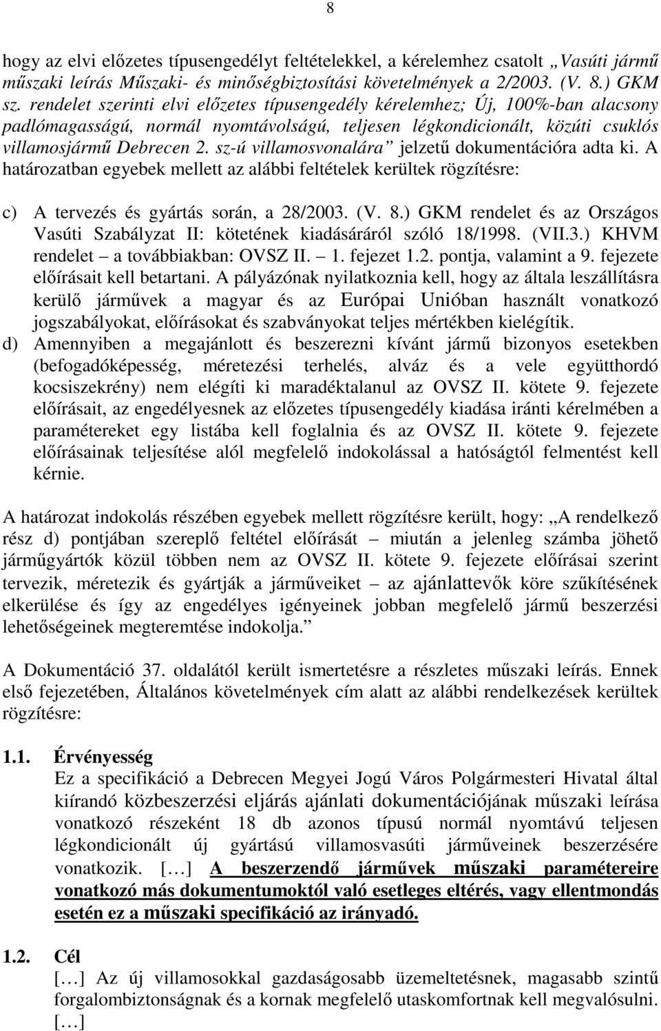 sz-ú villamosvonalára jelzetű dokumentációra adta ki. A határozatban egyebek mellett az alábbi feltételek kerültek rögzítésre: c) A tervezés és gyártás során, a 28/2003. (V. 8.