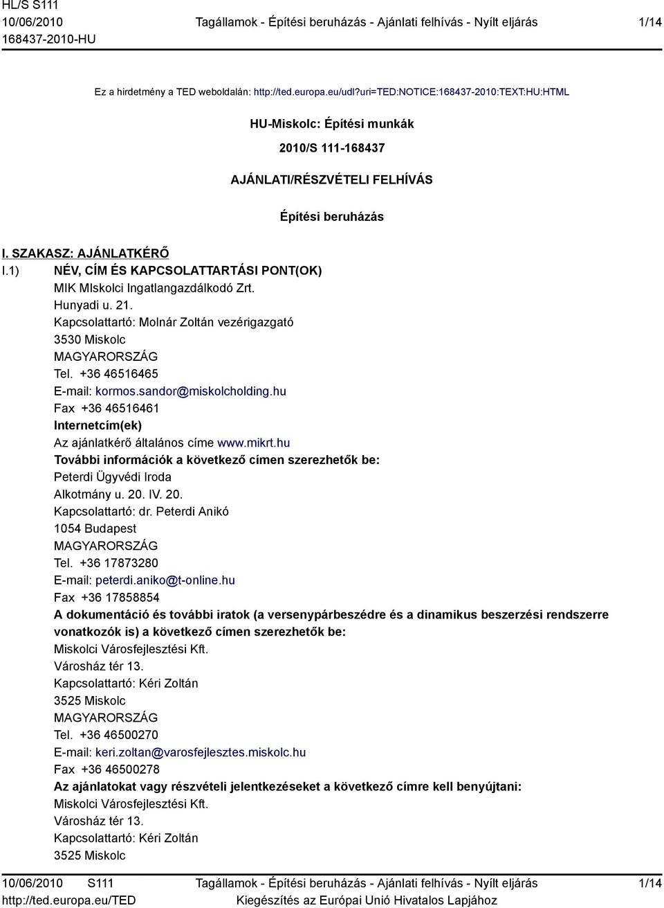 +36 46516465 E-mail: kormos.sandor@miskolcholding.hu Fax +36 46516461 Internetcím(ek) Az ajánlatkérő általános címe www.mikrt.