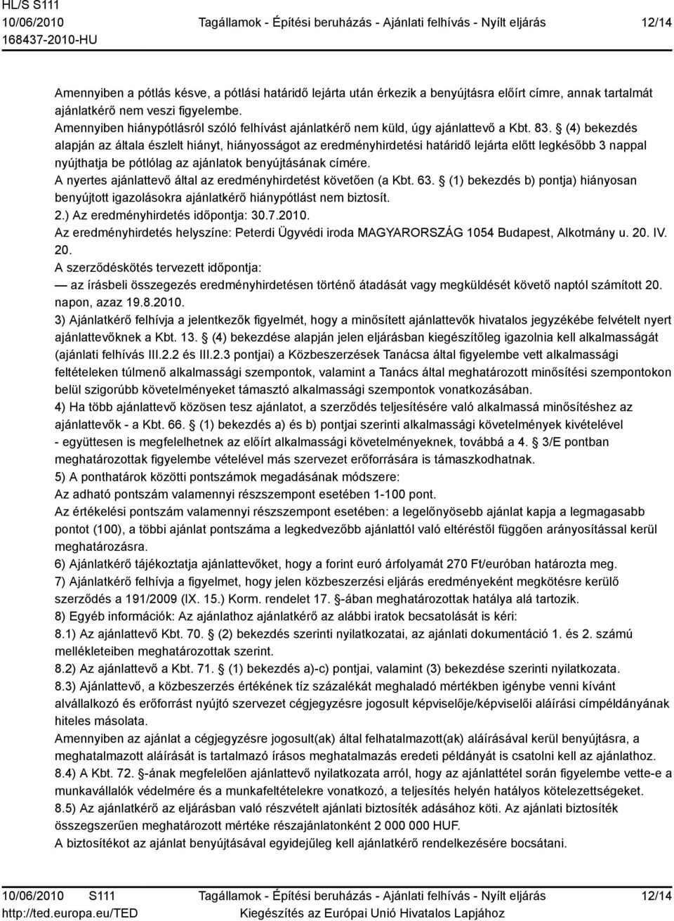 (4) bekezdés alapján az általa észlelt hiányt, hiányosságot az eredményhirdetési határidő lejárta előtt legkésőbb 3 nappal nyújthatja be pótlólag az ajánlatok benyújtásának címére.