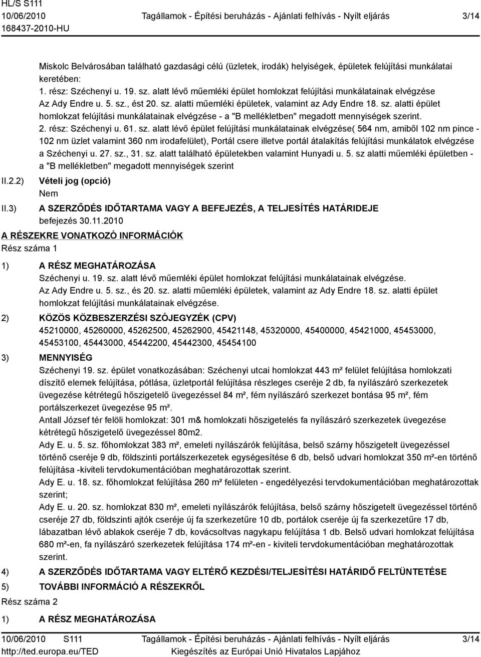 , ést 20. sz. alatti műemléki épületek, valamint az Ady Endre 18. sz. alatti épület homlokzat felújítási munkálatainak elvégzése - a "B mellékletben" megadott mennyiségek szerint. 2. rész: Széchenyi u.