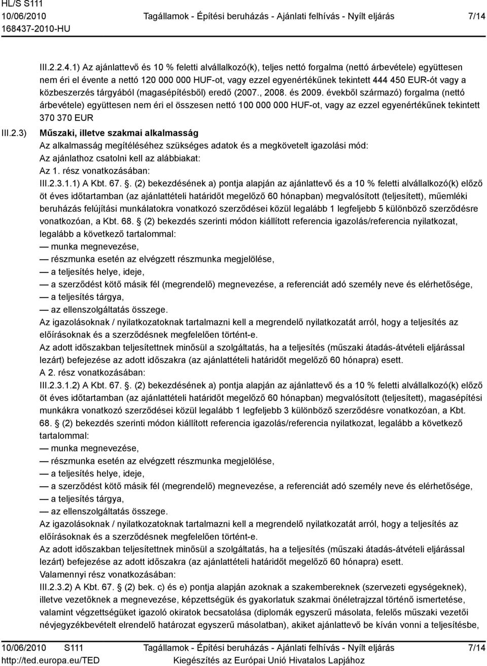 évekből származó) forgalma (nettó árbevétele) együttesen nem éri el összesen nettó 100 000 000 HUF-ot, vagy az ezzel egyenértékűnek tekintett 370 370 EUR Műszaki, illetve szakmai alkalmasság Az