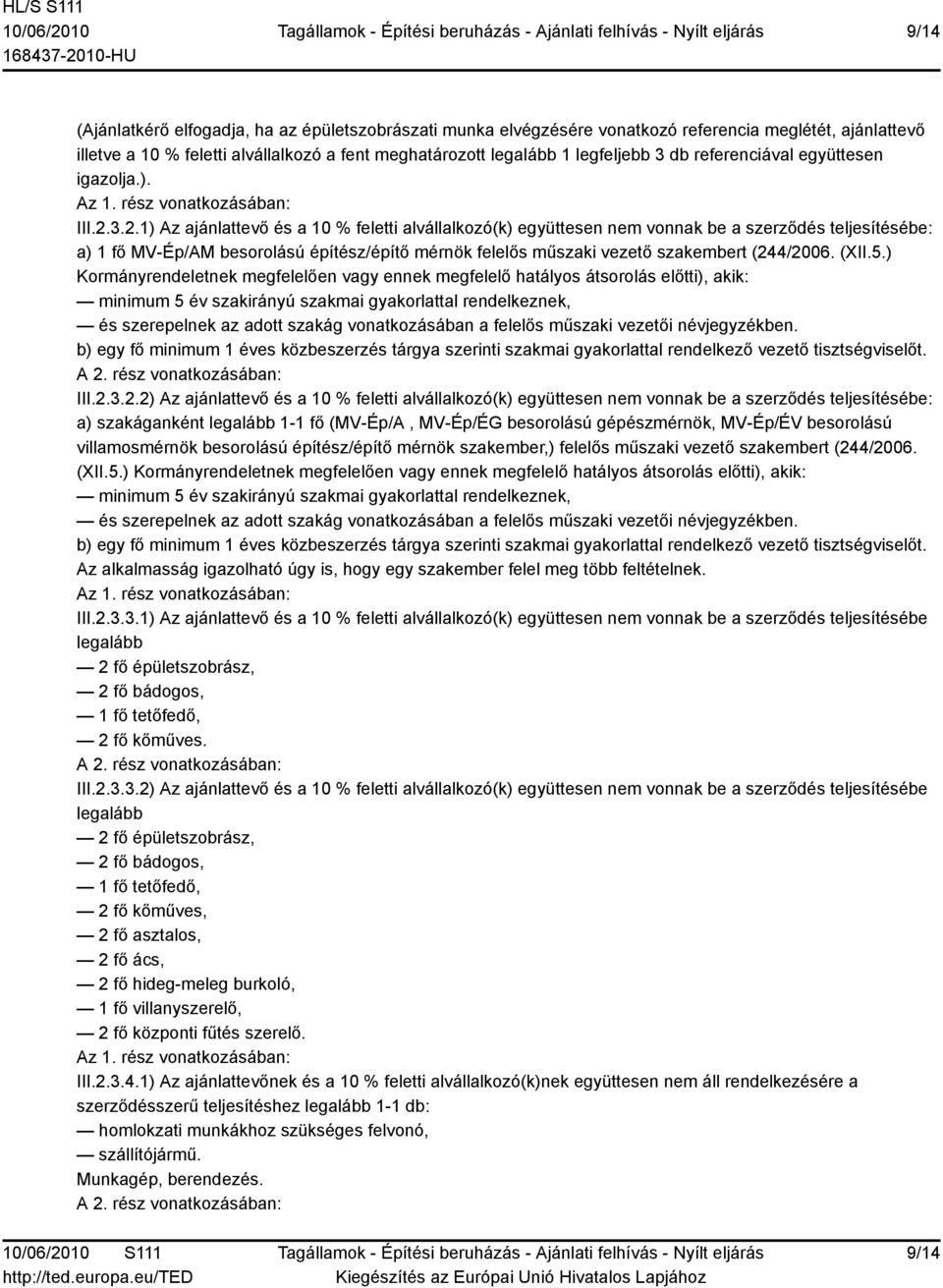 3.2.1) Az ajánlattevő és a 10 % feletti alvállalkozó(k) együttesen nem vonnak be a szerződés teljesítésébe: a) 1 fő MV-Ép/AM besorolású építész/építő mérnök felelős műszaki vezető szakembert