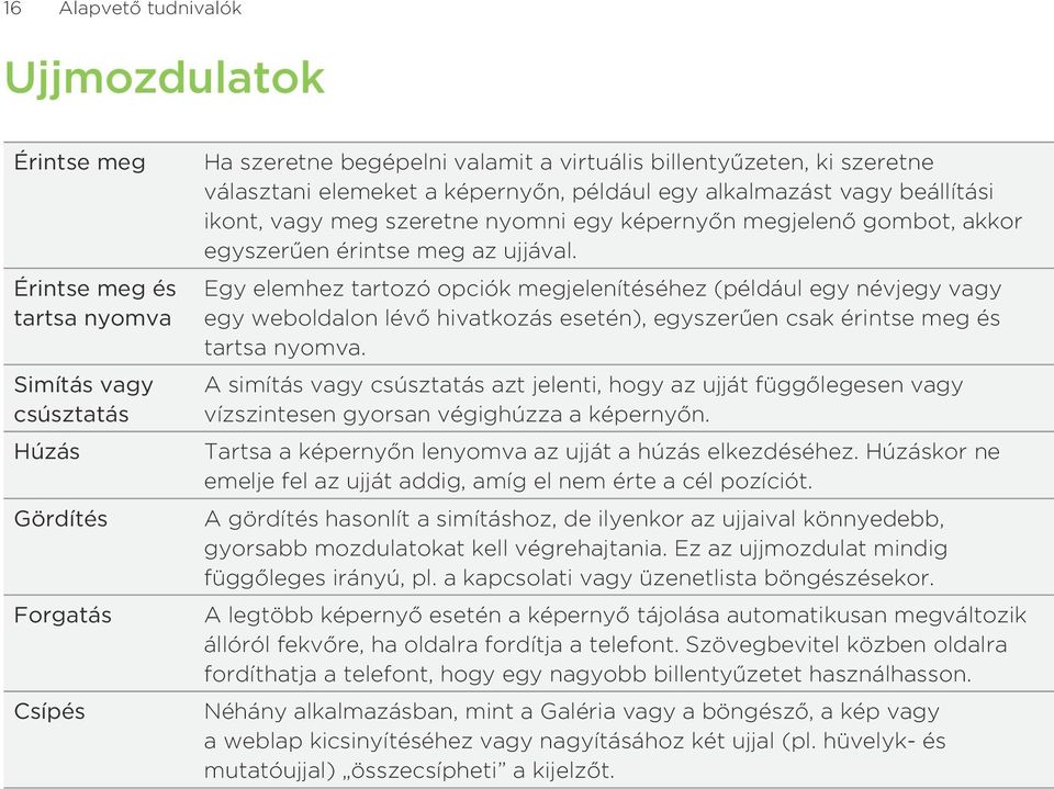 Egy elemhez tartozó opciók megjelenítéséhez (például egy névjegy vagy egy weboldalon lévő hivatkozás esetén), egyszerűen csak érintse meg és tartsa nyomva.