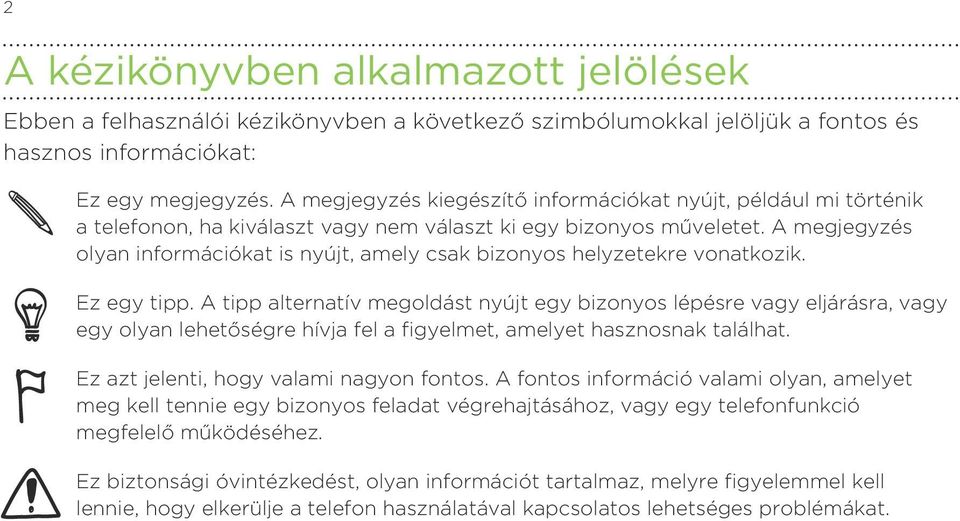 A megjegyzés olyan információkat is nyújt, amely csak bizonyos helyzetekre vonatkozik. Ez egy tipp.