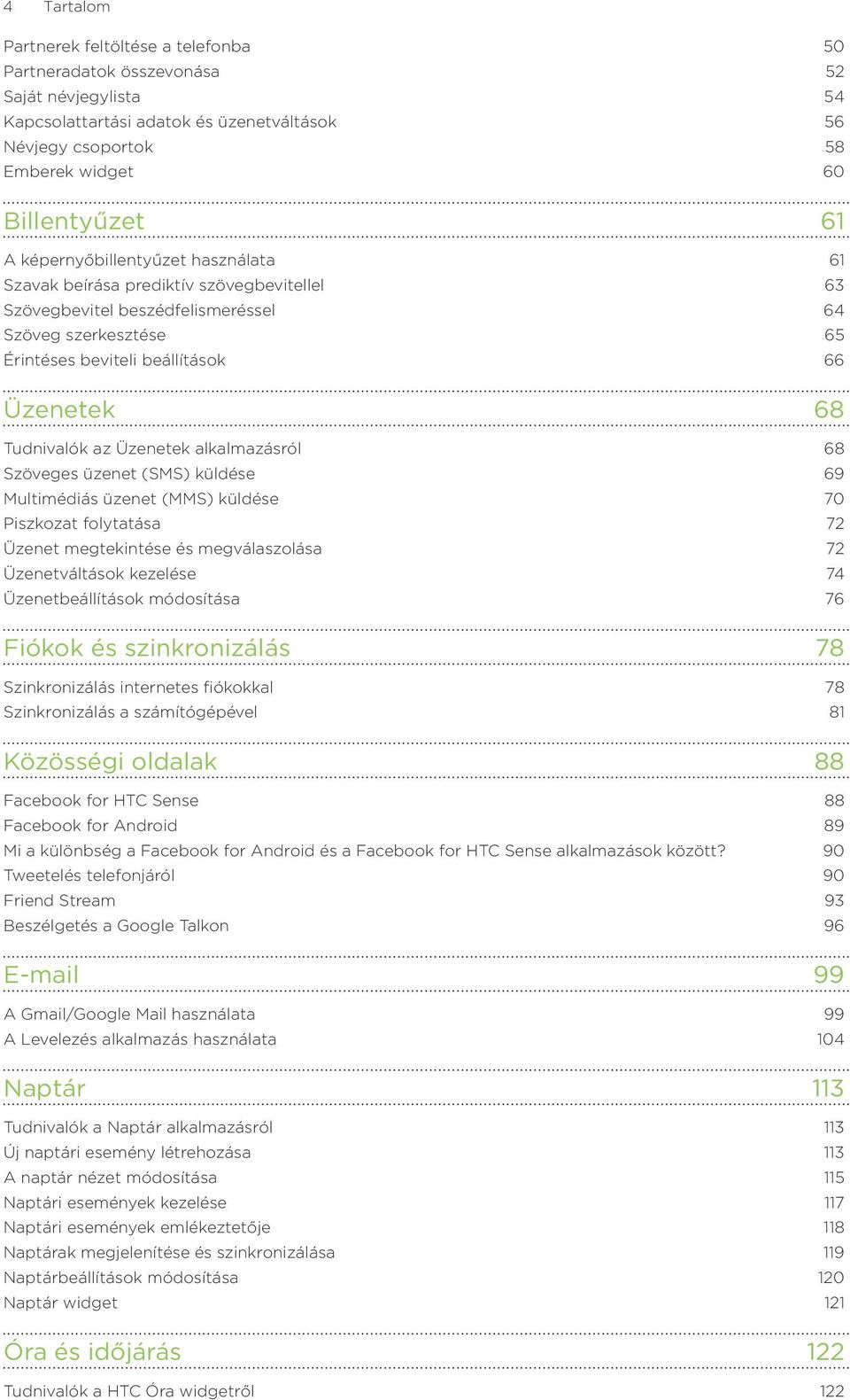 Üzenetek alkalmazásról 68 Szöveges üzenet (SMS) küldése 69 Multimédiás üzenet (MMS) küldése 70 Piszkozat folytatása 72 Üzenet megtekintése és megválaszolása 72 Üzenetváltások kezelése 74