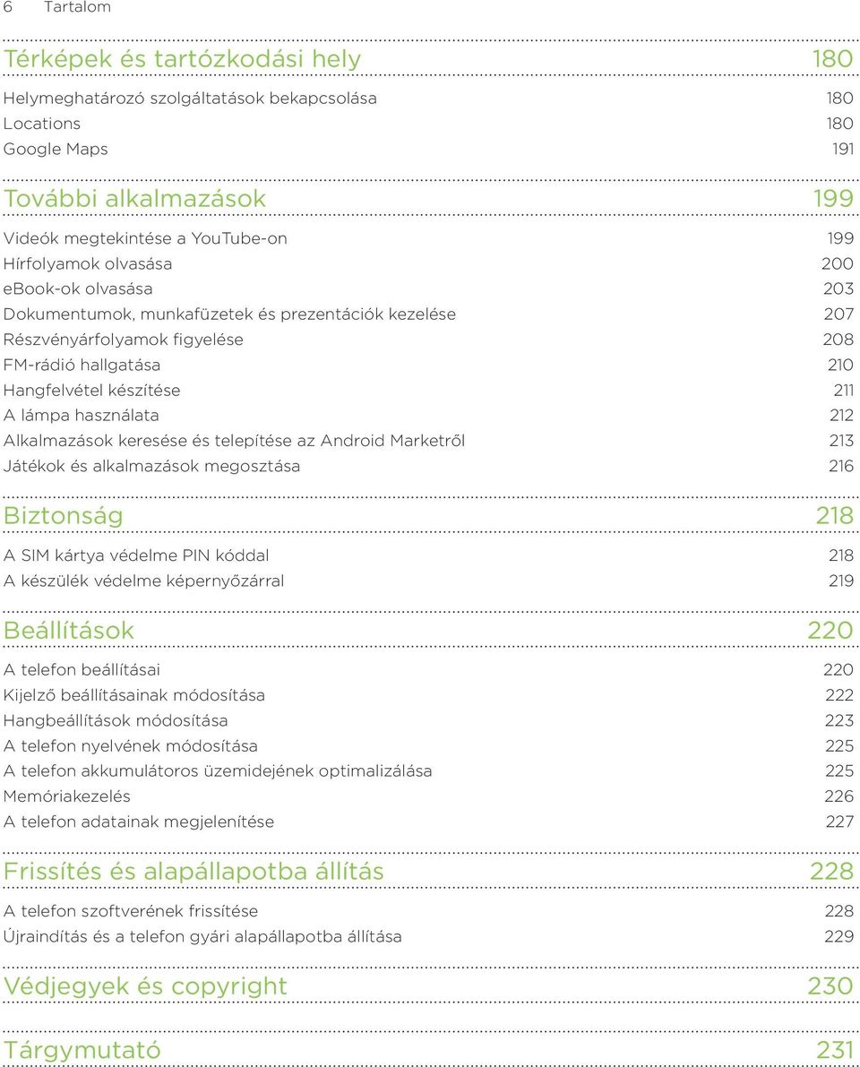 Alkalmazások keresése és telepítése az Android Marketről 13 Játékok és alkalmazások megosztása 16 Biztonság 218 A SIM kártya védelme PIN kóddal A készülék védelme képernyőzárral 18 19 Beállítások 220