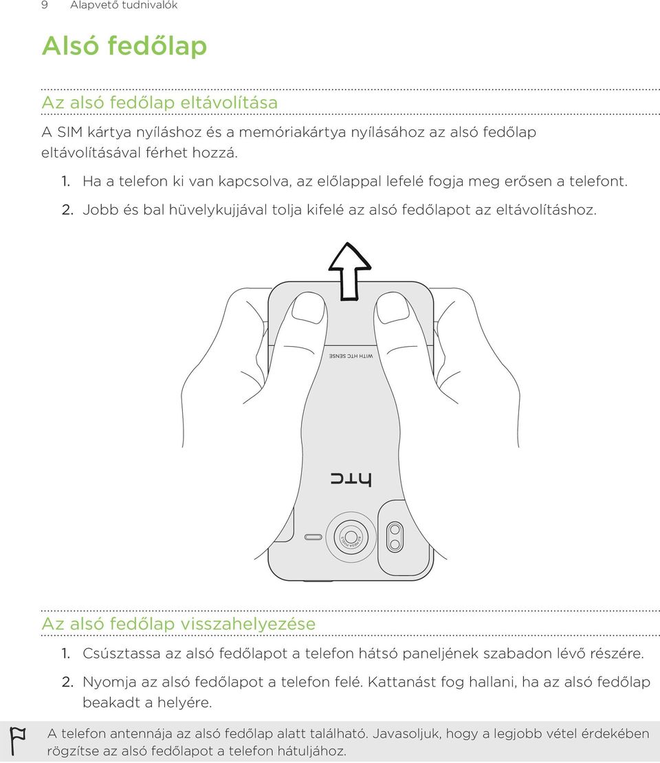 Az alsó fedőlap visszahelyezése Csúsztassa az alsó fedőlapot a telefon hátsó paneljének szabadon lévő részére. Nyomja az alsó fedőlapot a telefon felé.