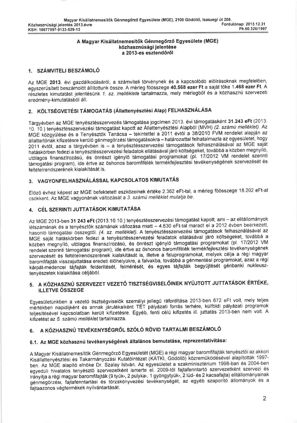 6vi gazdalkodesar6l, a szamviteli torvenynek 6s a kapcsol6do eloirasoknak megfeleloen, egyszerllsitett beszdhol6t 6llitottunk Ossze. A merleg foosszege 40,568 ezet Ft a sajat toke 1.468 ezer Ft.