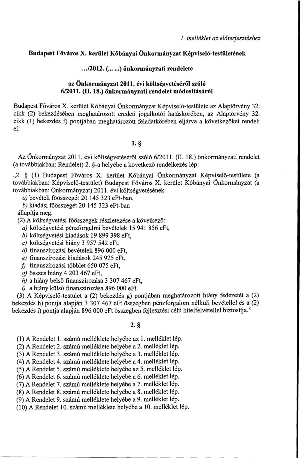 cikk (2) bekezdésében meghatárztt eredeti jgalktói hatáskörében, az Alaptörvény 32. cikk (l) bekezdés t) pntjában meghatárztt feladatkörében eljárva a következőket rendeli el: 1. Az Önkrmányzat 20 ll.