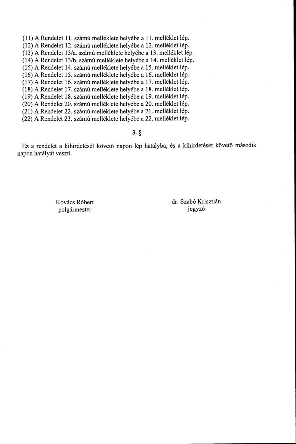 számú melléklete helyébe a 17. melléklet lép. (18) A Rendelet 17. számú melléklete helyébe a 18. melléklet lép. (19) A Rendelet 18. szám ú melléklete helyébe a 19. melléklet lép. (20) A Rendelet 20.