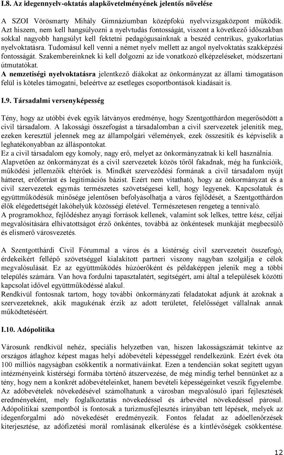 Tudomásul kell venni a német nyelv mellett az angol nyelvoktatás szakképzési fontosságát. Szakembereinknek ki kell dolgozni az ide vonatkozó elképzeléseket, módszertani útmutatókat.