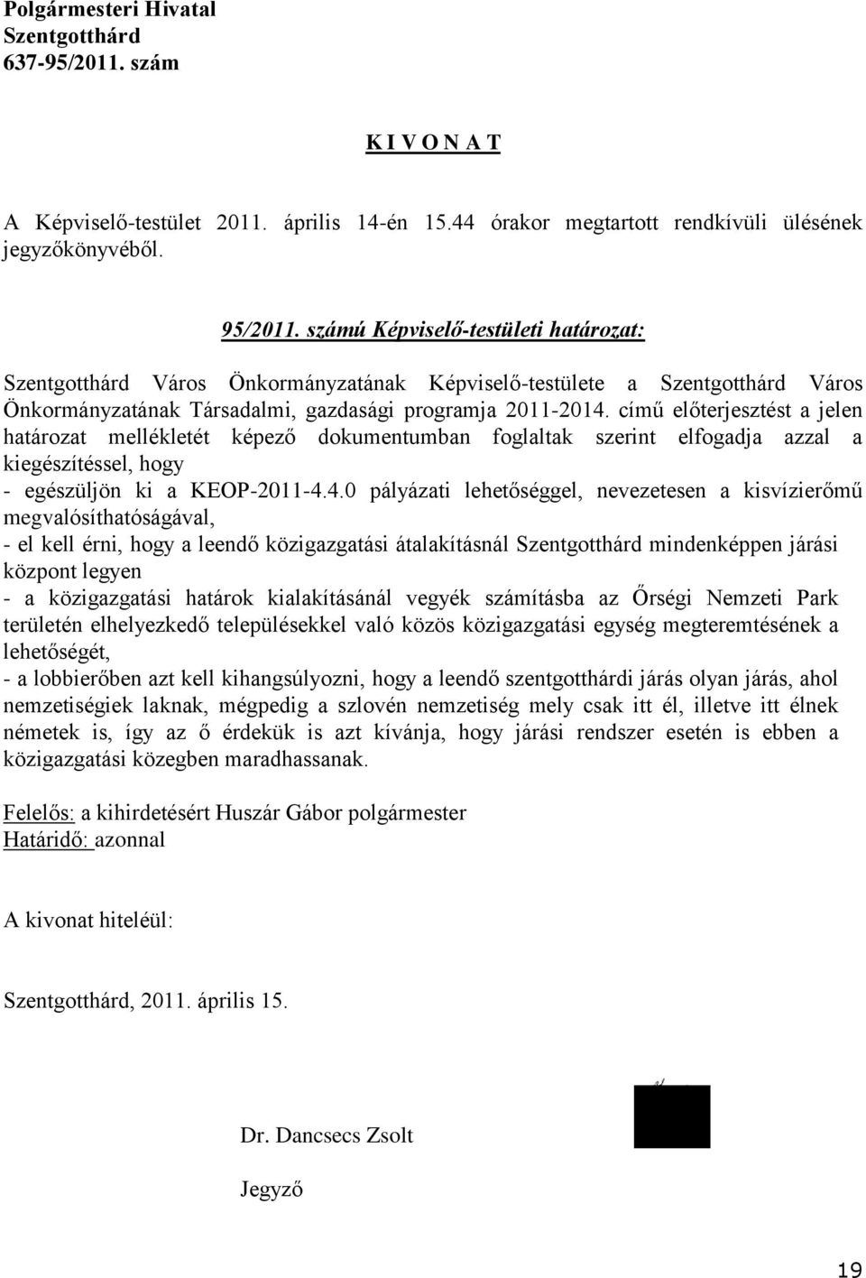 című előterjesztést a jelen határozat mellékletét képező dokumentumban foglaltak szerint elfogadja azzal a kiegészítéssel, hogy - egészüljön ki a KEOP-2011-4.