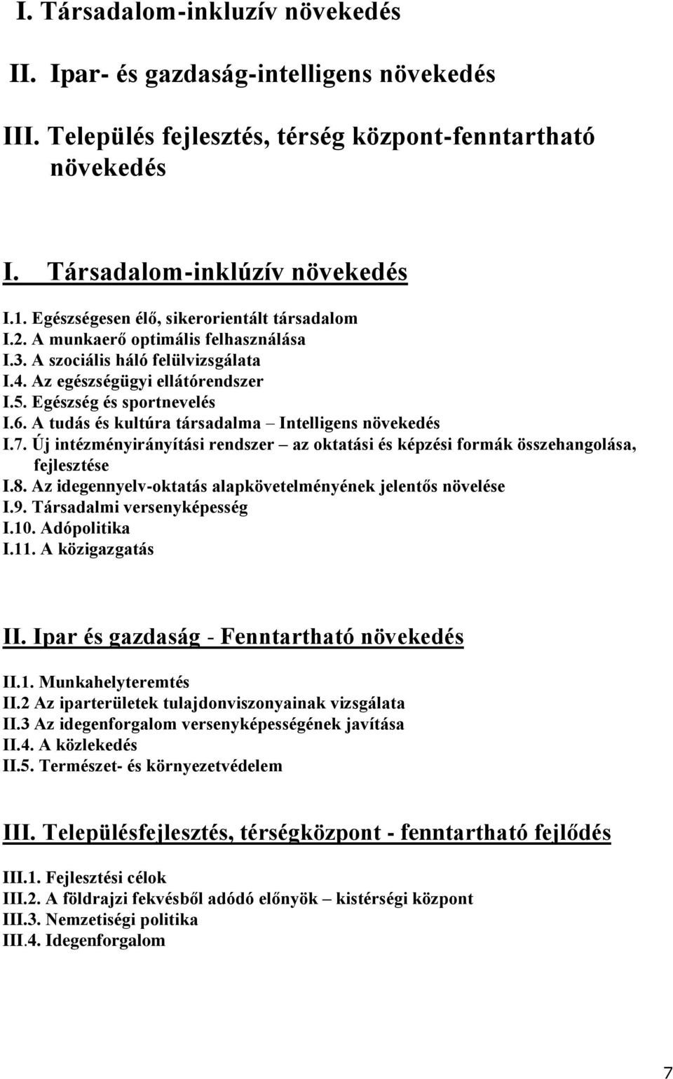 A tudás és kultúra társadalma Intelligens növekedés I.7. Új intézményirányítási rendszer az oktatási és képzési formák összehangolása, fejlesztése I.8.