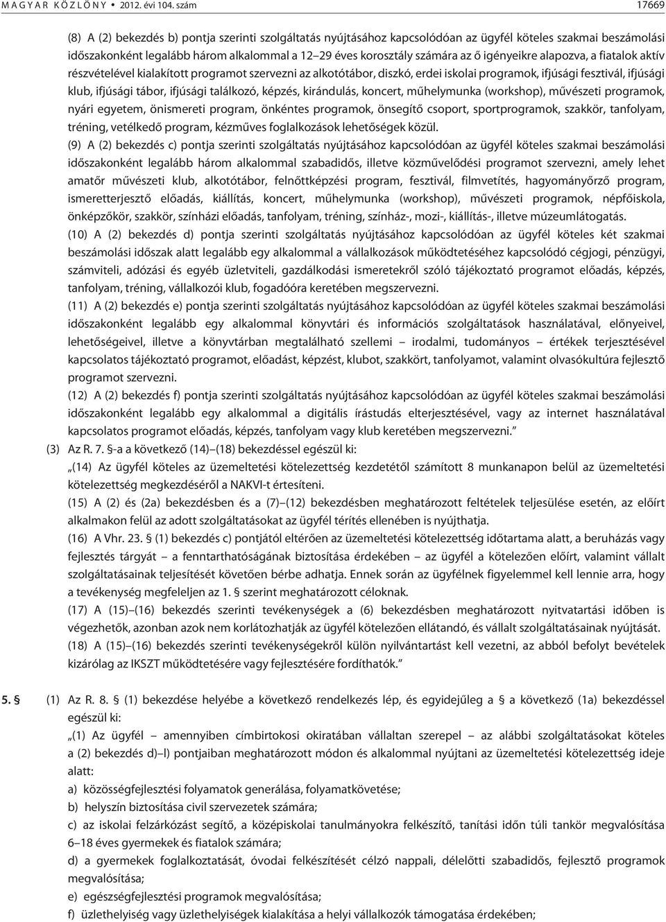 õ igényeikre alapozva, a fiatalok aktív részvételével kialakított programot szervezni az alkotótábor, diszkó, erdei iskolai programok, ifjúsági fesztivál, ifjúsági klub, ifjúsági tábor, ifjúsági