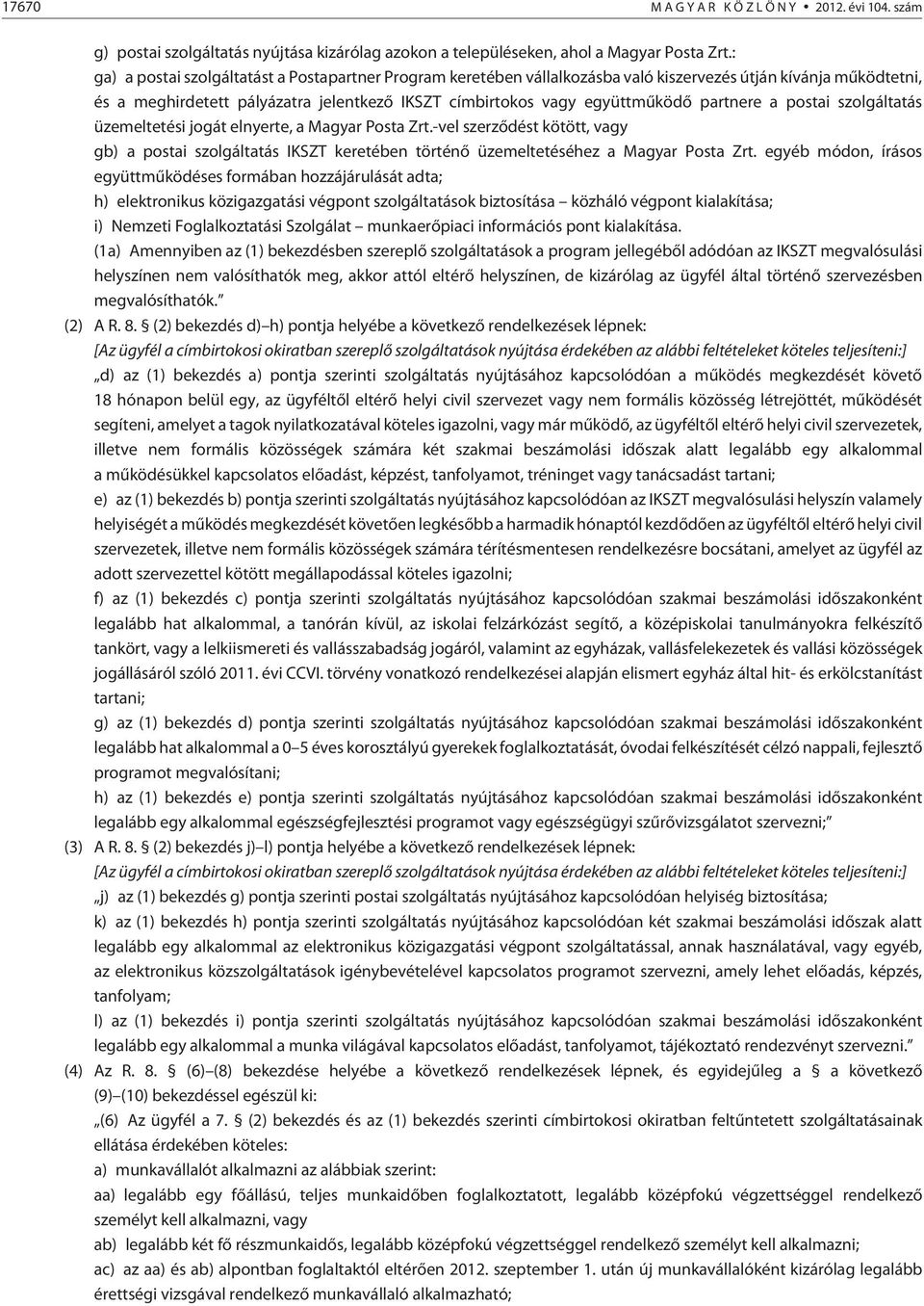 partnere a postai szolgáltatás üzemeltetési jogát elnyerte, a Magyar Posta Zrt.-vel szerzõdést kötött, vagy gb) a postai szolgáltatás IKSZT keretében történõ üzemeltetéséhez a Magyar Posta Zrt.
