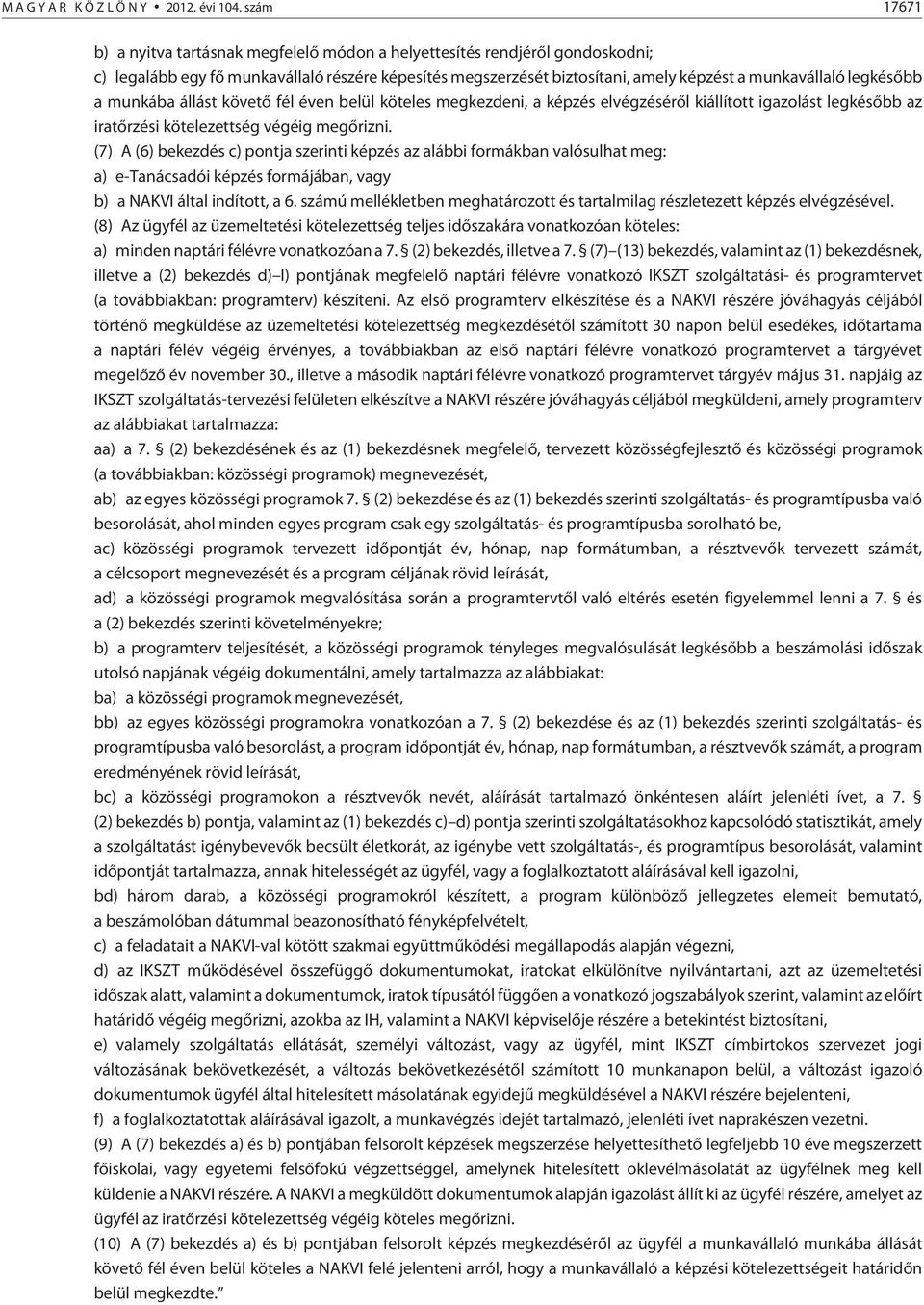 legkésõbb a munkába állást követõ fél éven belül köteles megkezdeni, a képzés elvégzésérõl kiállított igazolást legkésõbb az iratõrzési kötelezettség végéig megõrizni.