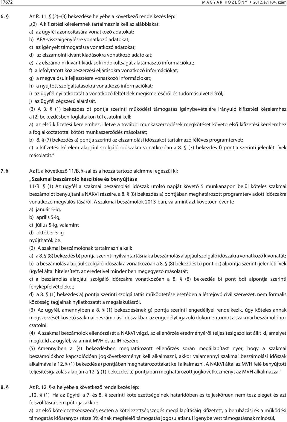 adatokat; c) az igényelt támogatásra vonatkozó adatokat; d) az elszámolni kívánt kiadásokra vonatkozó adatokat; e) az elszámolni kívánt kiadások indokoltságát alátámasztó információkat; f) a