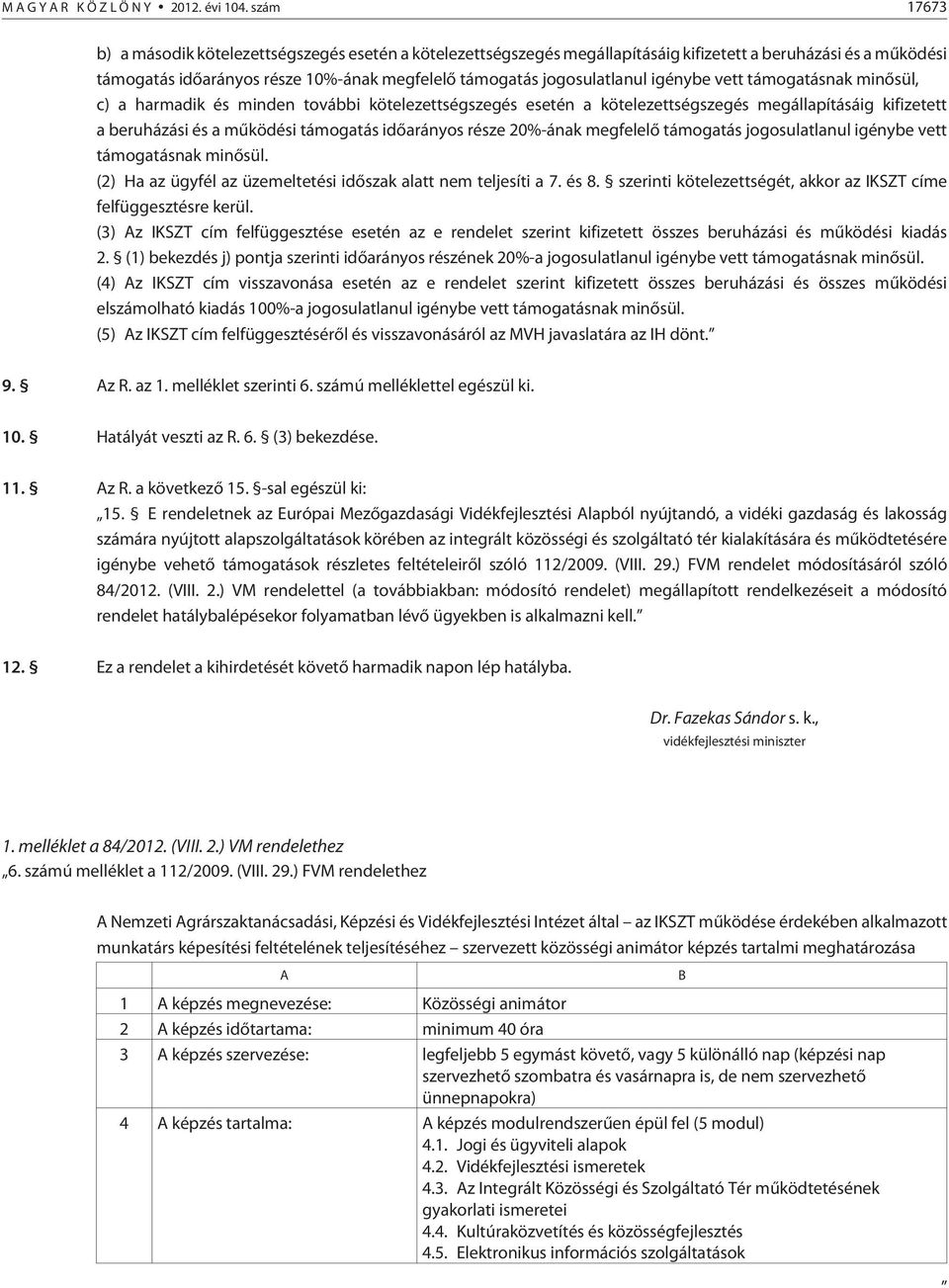 igénybe vett támogatásnak minõsül, c) a harmadik és minden további kötelezettségszegés esetén a kötelezettségszegés megállapításáig kifizetett a beruházási és a mûködési támogatás idõarányos része