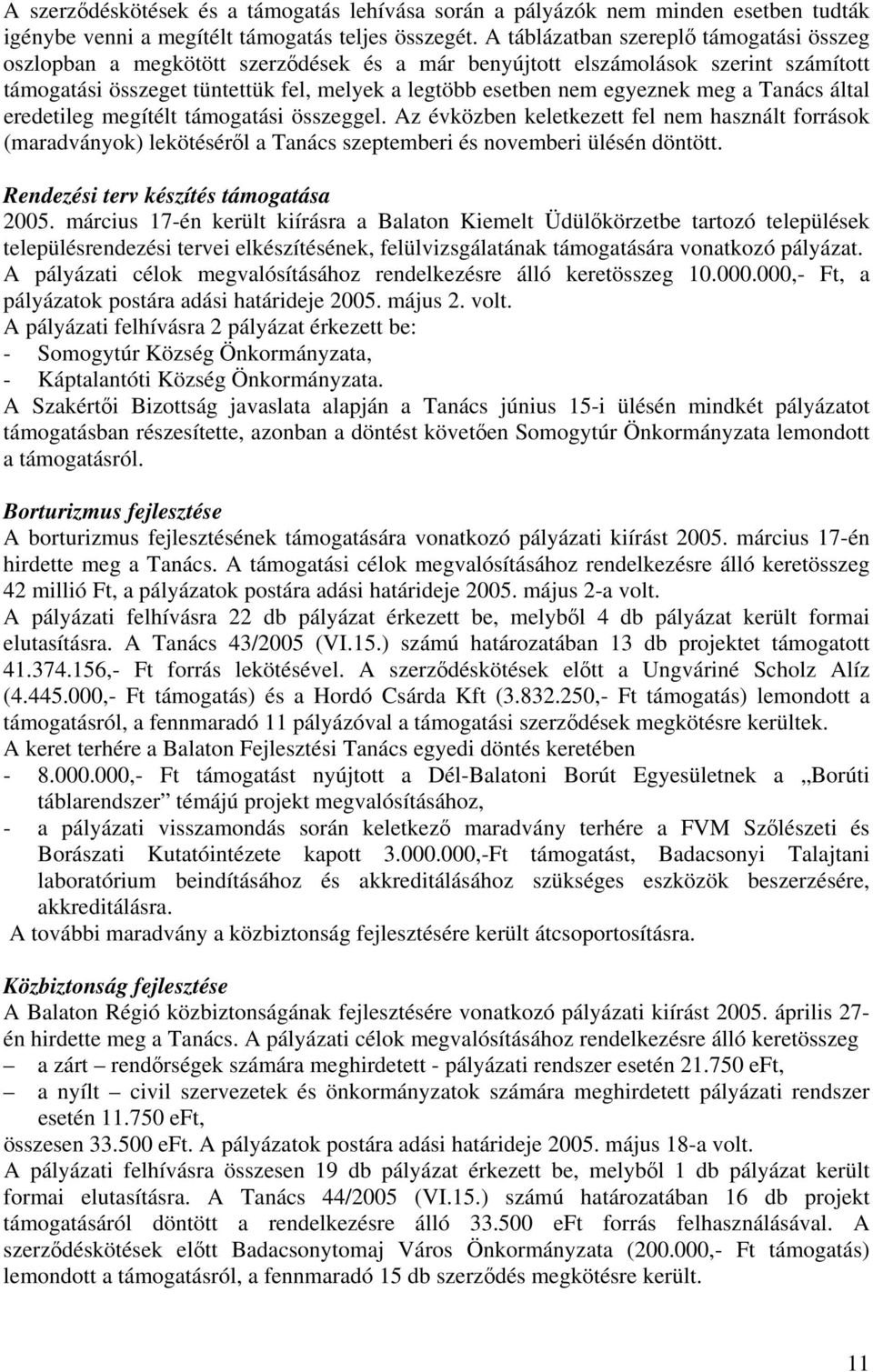 meg a Tanács által eredetileg megítélt támogatási összeggel. Az évközben keletkezett fel nem használt források (maradványok) lekötéséről a Tanács szeptemberi és novemberi ülésén döntött.