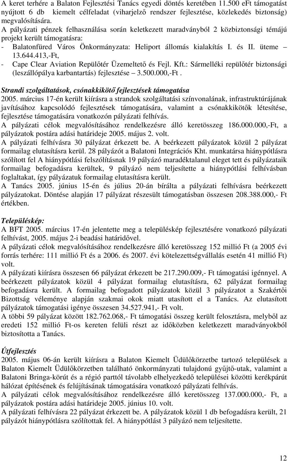 644.413,-Ft, - Cape Clear Aviation Repülőtér Üzemeltető és Fejl. Kft.: Sármelléki repülőtér biztonsági (leszállópálya karbantartás) fejlesztése 3.500.000,-Ft.