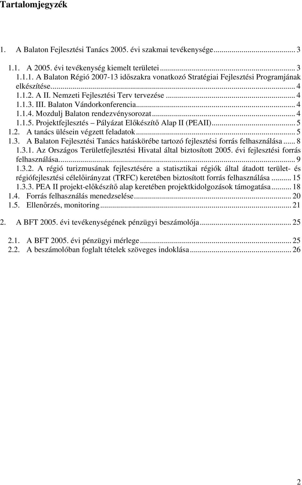 Projektfejlesztés Pályázat Előkészítő Alap II (PEAII)... 5 1.2. A tanács ülésein végzett feladatok... 5 1.3. A Balaton Fejlesztési Tanács hatáskörébe tartozó fejlesztési forrás felhasználása... 8 1.3.1. Az Országos Területfejlesztési Hivatal által biztosított 2005.