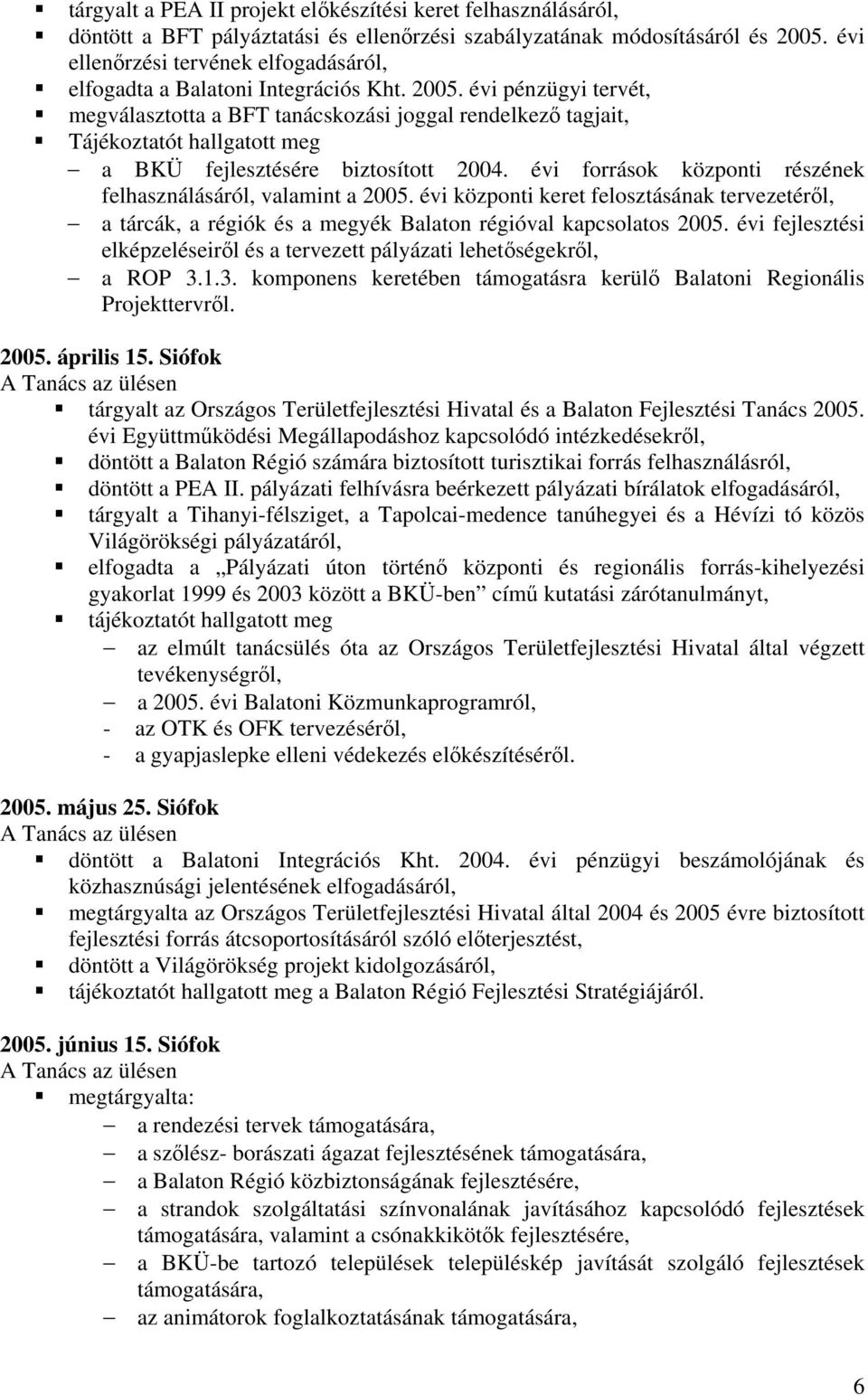 évi pénzügyi tervét, megválasztotta a BFT tanácskozási joggal rendelkező tagjait, Tájékoztatót hallgatott meg a BKÜ fejlesztésére biztosított 2004.