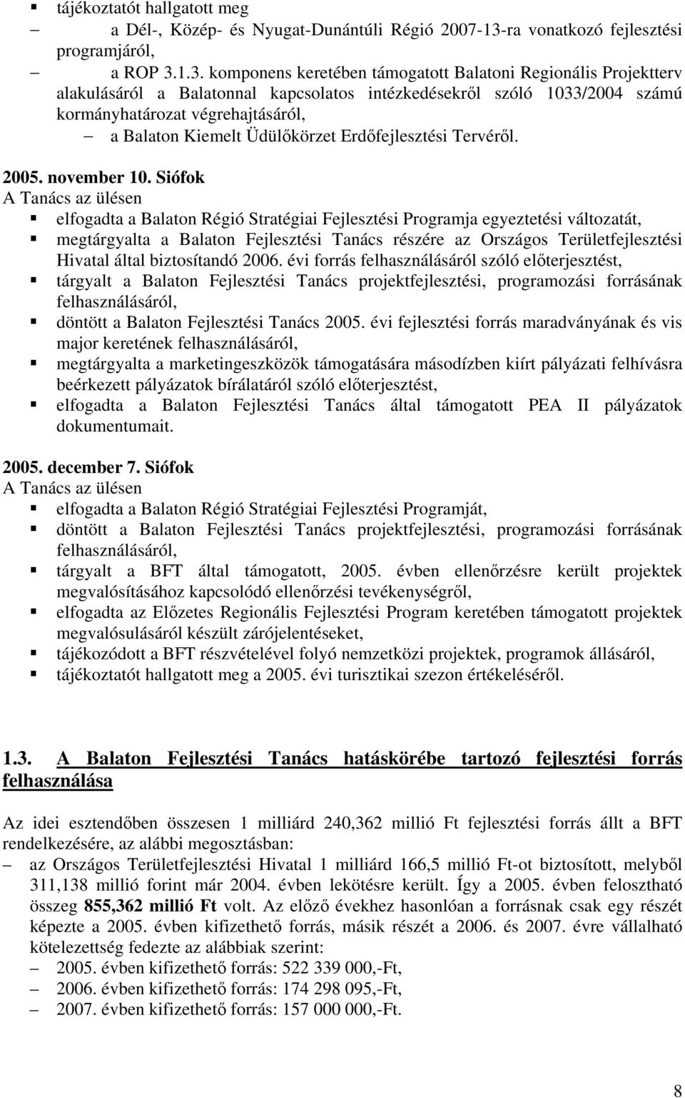 1.3. komponens keretében támogatott Balatoni Regionális Projektterv alakulásáról a Balatonnal kapcsolatos intézkedésekről szóló 1033/2004 számú kormányhatározat végrehajtásáról, a Balaton Kiemelt