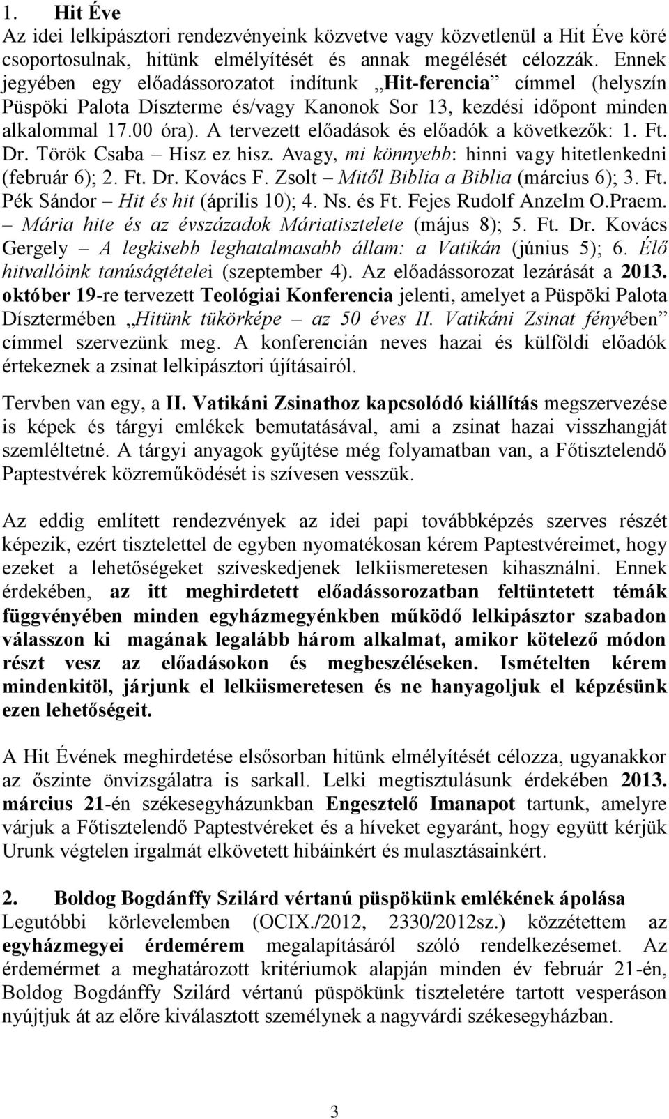 A tervezett előadások és előadók a következők: 1. Ft. Dr. Török Csaba Hisz ez hisz. Avagy, mi könnyebb: hinni vagy hitetlenkedni (február 6); 2. Ft. Dr. Kovács F.