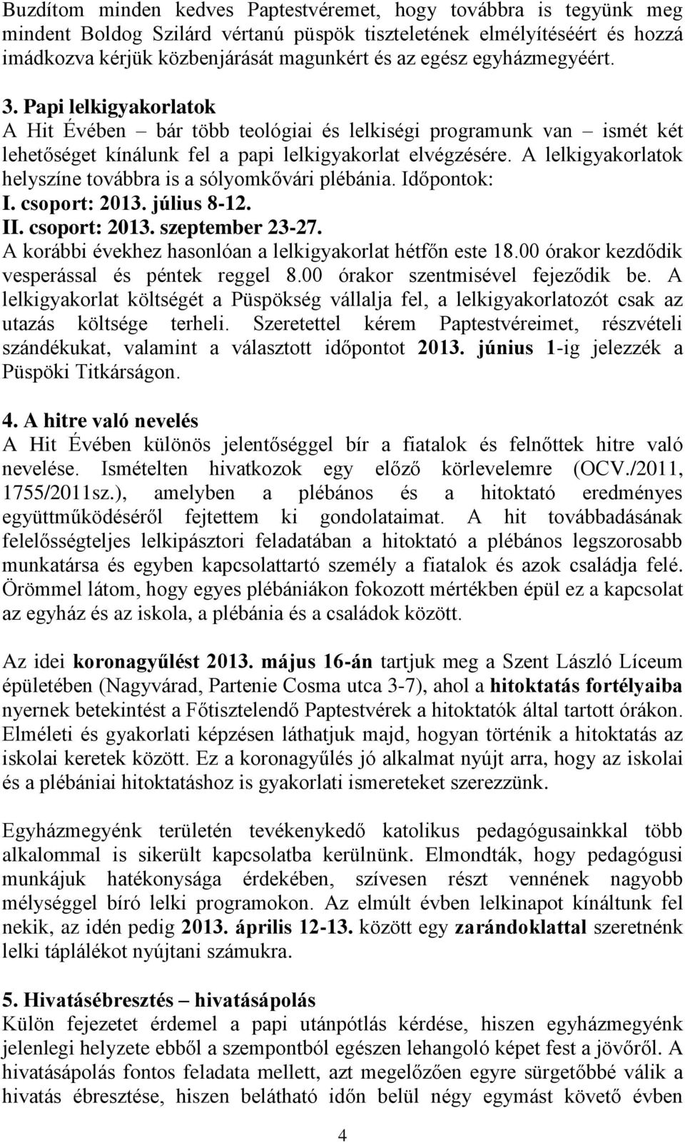 A lelkigyakorlatok helyszíne továbbra is a sólyomkővári plébánia. Időpontok: I. csoport: 2013. július 8-12. II. csoport: 2013. szeptember 23-27.