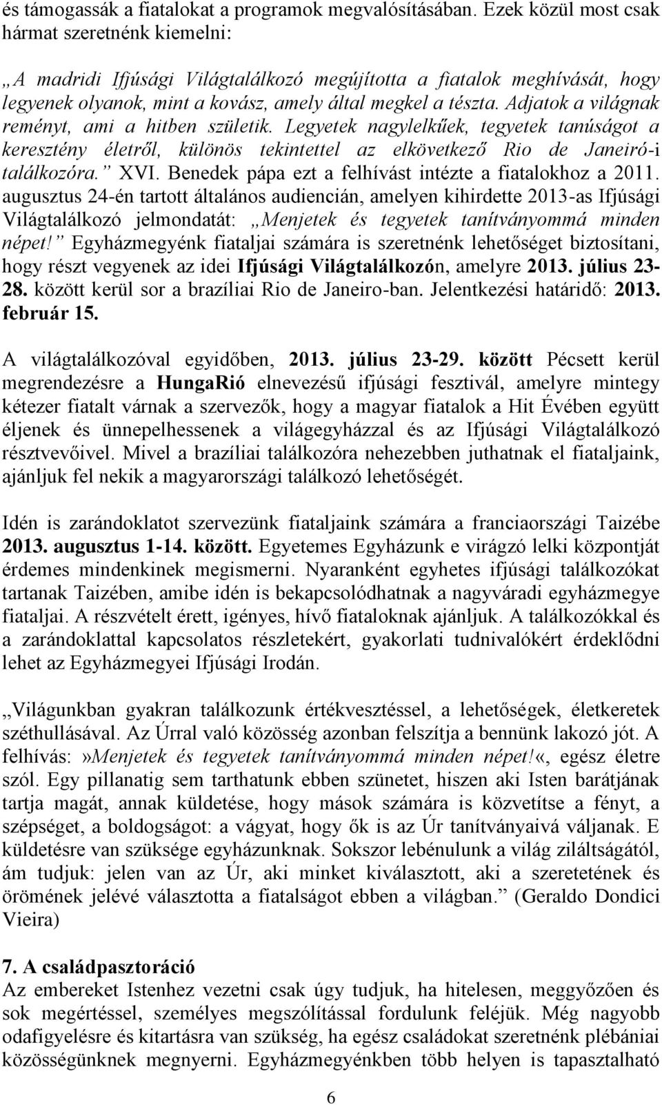 Adjatok a világnak reményt, ami a hitben születik. Legyetek nagylelkűek, tegyetek tanúságot a keresztény életről, különös tekintettel az elkövetkező Rio de Janeiró-i találkozóra. XVI.