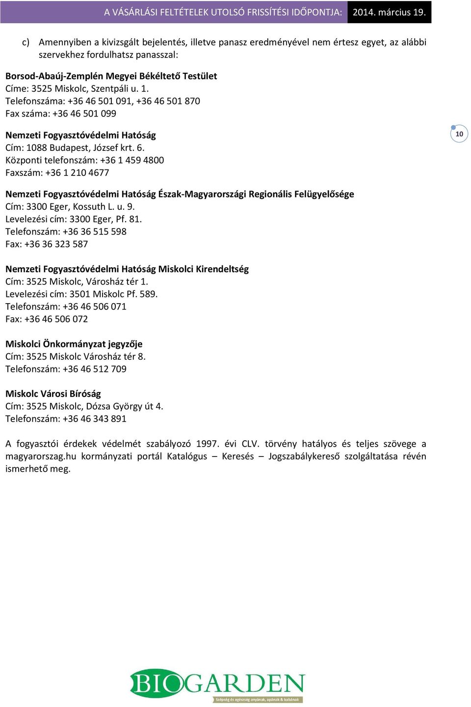 Központi telefonszám: +36 1 459 4800 Faxszám: +36 1 210 4677 10 Nemzeti Fogyasztóvédelmi Hatóság Észak-Magyarországi Regionális Felügyelősége Cím: 3300 Eger, Kossuth L. u. 9.