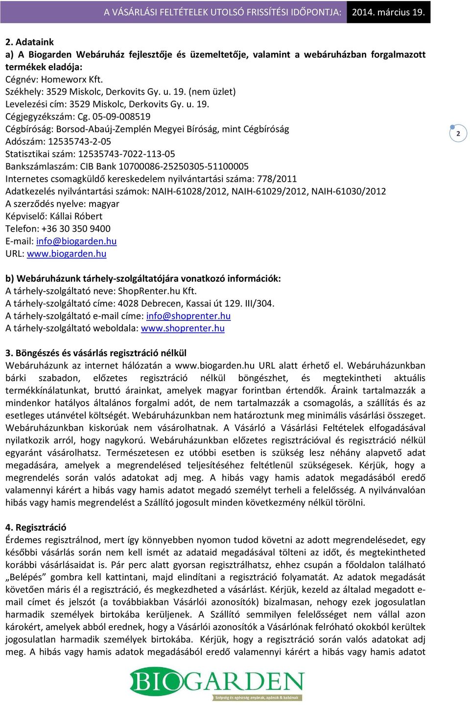 05-09-008519 Cégbíróság: Borsod-Abaúj-Zemplén Megyei Bíróság, mint Cégbíróság Adószám: 12535743-2-05 Statisztikai szám: 12535743-7022-113-05 Bankszámlaszám: CIB Bank 10700086-25250305-51100005