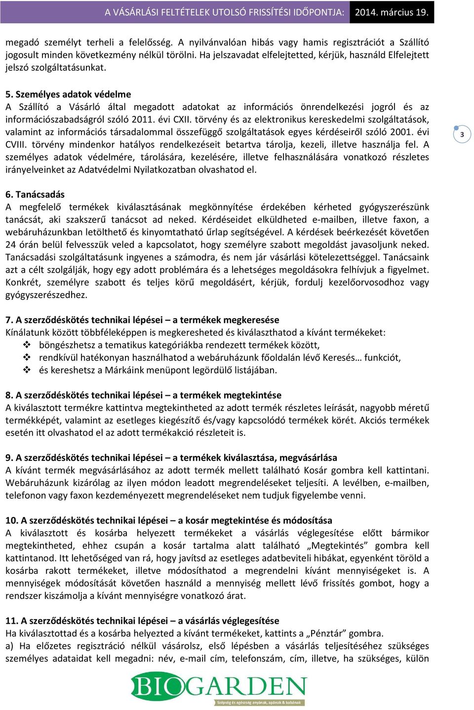 Személyes adatok védelme A Szállító a Vásárló által megadott adatokat az információs önrendelkezési jogról és az információszabadságról szóló 2011. évi CXII.