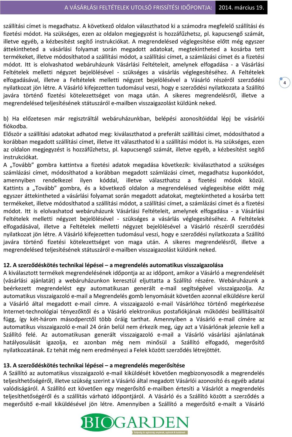 A megrendelésed véglegesítése előtt még egyszer áttekintheted a vásárlási folyamat során megadott adatokat, megtekintheted a kosárba tett termékeket, illetve módosíthatod a szállítási módot, a