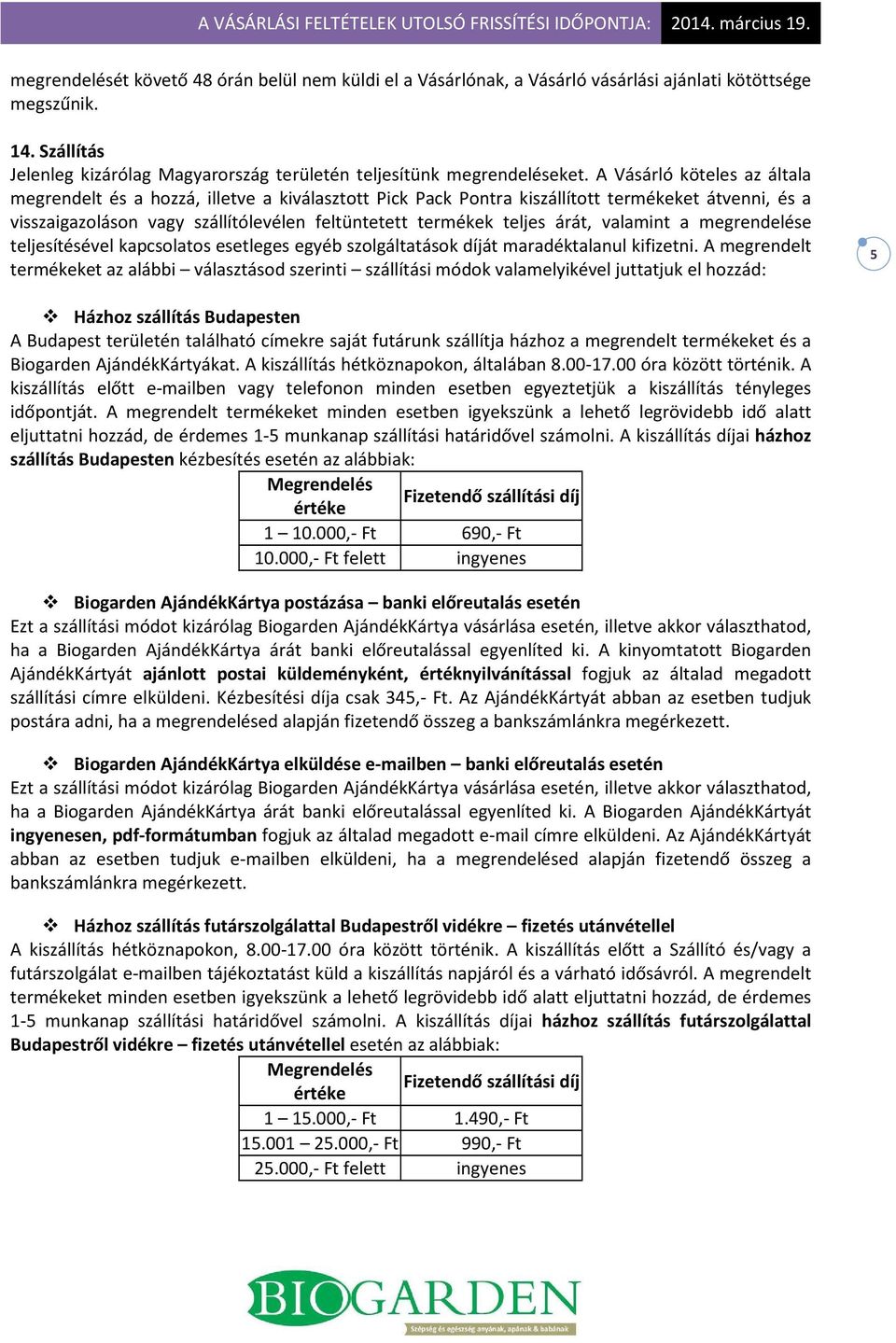 árát, valamint a megrendelése teljesítésével kapcsolatos esetleges egyéb szolgáltatások díját maradéktalanul kifizetni.