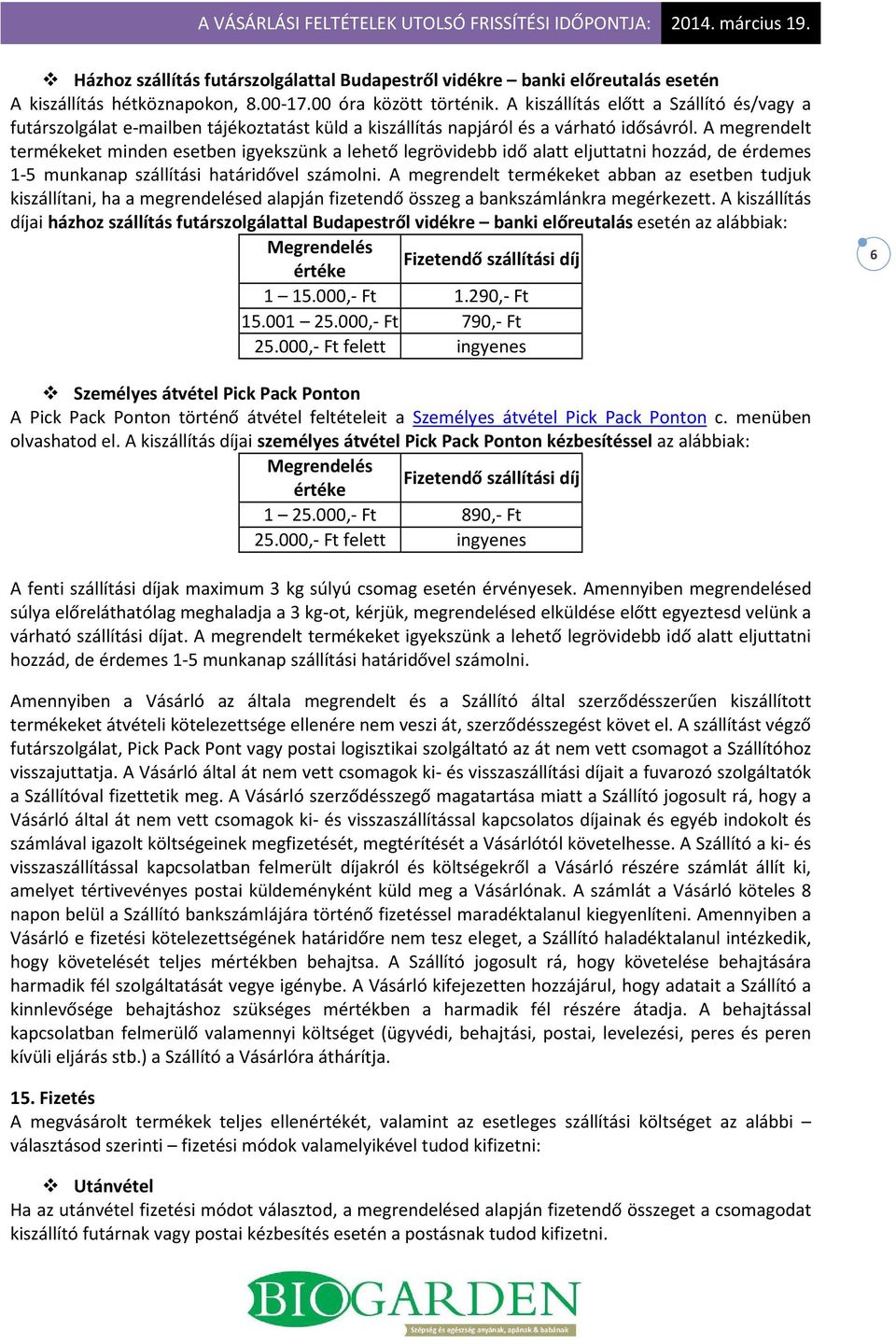 A megrendelt termékeket minden esetben igyekszünk a lehető legrövidebb idő alatt eljuttatni hozzád, de érdemes 1-5 munkanap szállítási határidővel számolni.