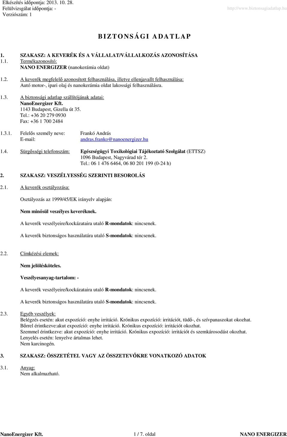 A biztonsági adatlap szállítójának adatai: 1143 Budapest, Gizella út 35. Tel.: +36 20 279 0930 Fax: +36 1 700 2484 1.3.1. Felelıs személy neve: Frankó András E-mail: andras.franko@nanoenergizer.hu 1.