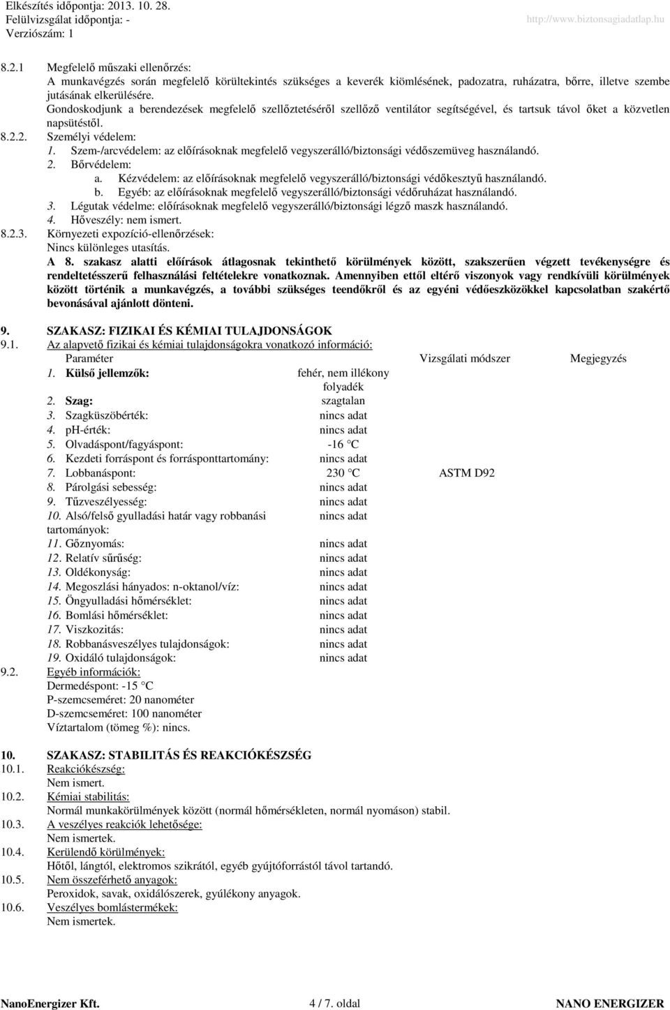 Szem-/arcvédelem: az elıírásoknak megfelelı vegyszerálló/biztonsági védıszemüveg használandó. 2. Bırvédelem: a. Kézvédelem: az elıírásoknak megfelelı vegyszerálló/biztonsági védıkesztyő használandó.