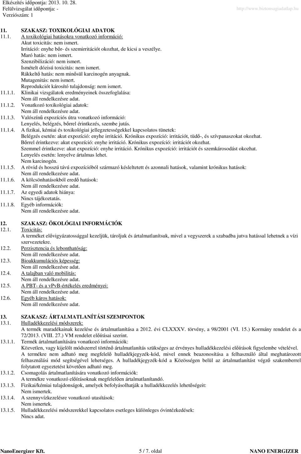 Reprodukciót károsító tulajdonság: nem ismert. 11.1.1. Klinikai vizsgálatok eredményeinek összefoglalása: 11.1.2. Vonatkozó toxikológiai adatok: 11.1.3.