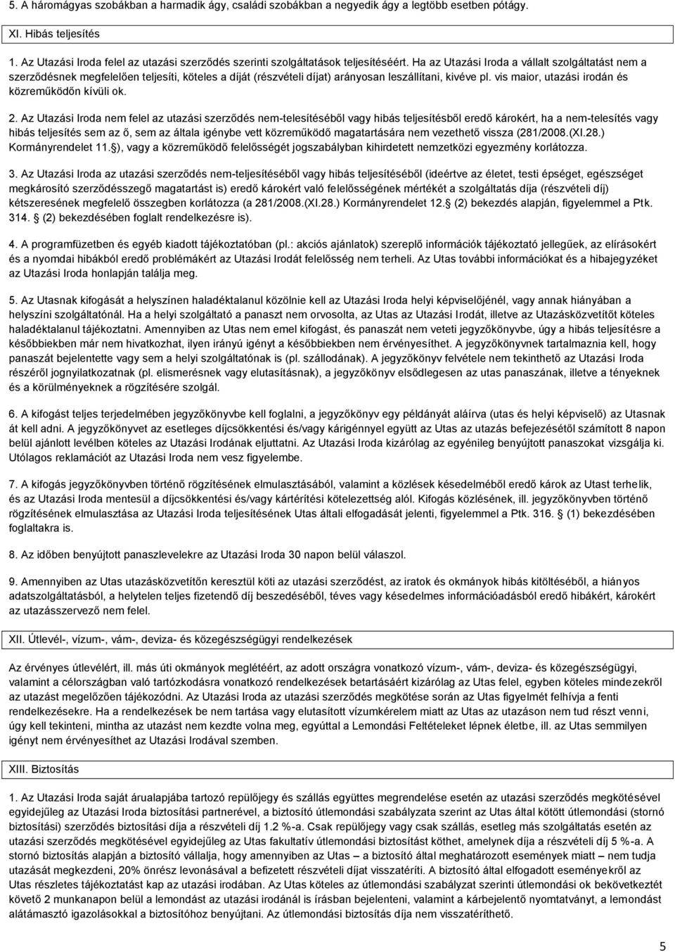 Ha az Utazási Iroda a vállalt szolgáltatást nem a szerződésnek megfelelően teljesíti, köteles a díját (részvételi díjat) arányosan leszállítani, kivéve pl.