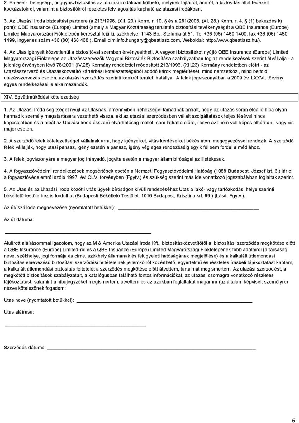 (1) bekezdés k) pont): QBE Insurance (Europe) Limited (amely a Magyar Köztársaság területén biztosítási tevékenységét a QBE Insurance (Europe) Limited Magyarországi Fióktelepén keresztül fejti ki,