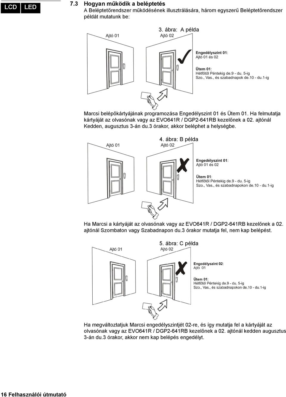 3 órakor, akkor beléphet a helységbe. 4. ábra: B példa Ha Marcsi a kártyáját az olvasónak vagy az EVO641R / DGP2-641RB kezelőnek a 02. ajtónál Szombaton vagy Szabadnapon du.