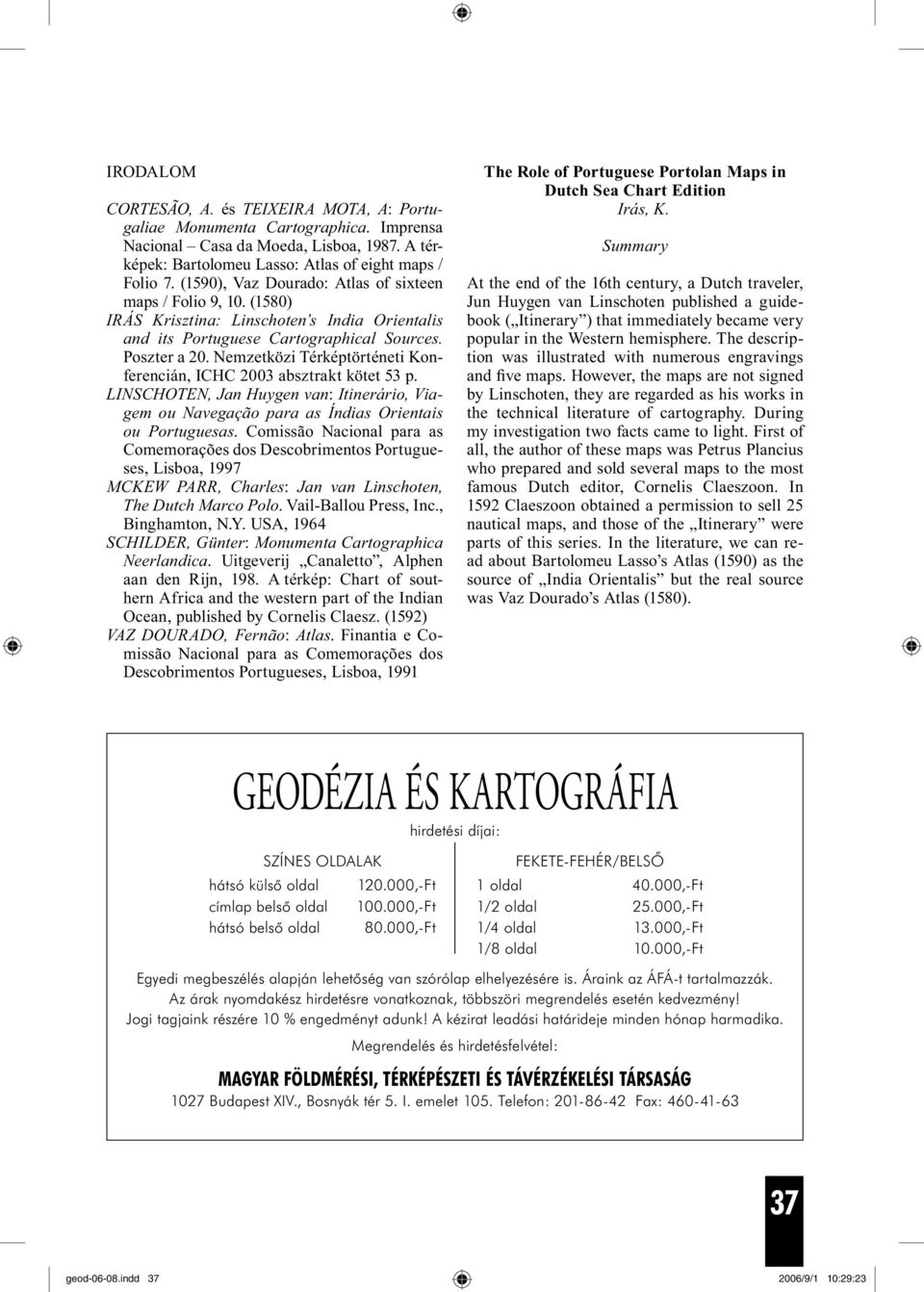 Nemzetközi Térképtörténeti Konferencián, ICHC 2003 absztrakt kötet 53 p. LINSCHOTEN, Jan Huygen van: Itinerário, Viagem ou Navegação para as Índias Orientais ou Portuguesas.