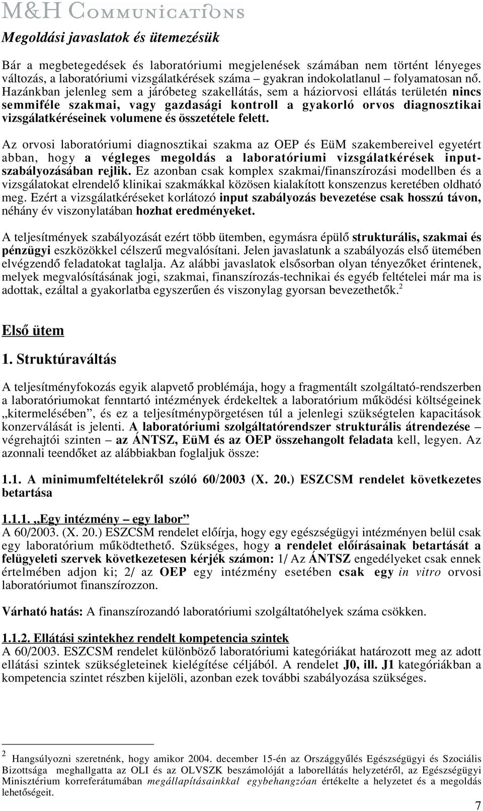 Hazánkban jelenleg sem a járóbeteg szakellátás, sem a háziorvosi ellátás területén nincs semmiféle szakmai, vagy gazdasági kontroll a gyakorló orvos diagnosztikai vizsgálatkéréseinek volumene és