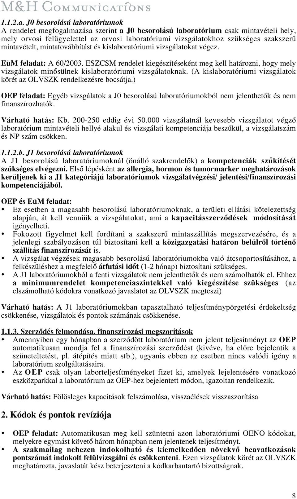 mintavételt, mintatovábbítást és kislaboratóriumi vizsgálatokat végez. EüM feladat: A 60/2003.