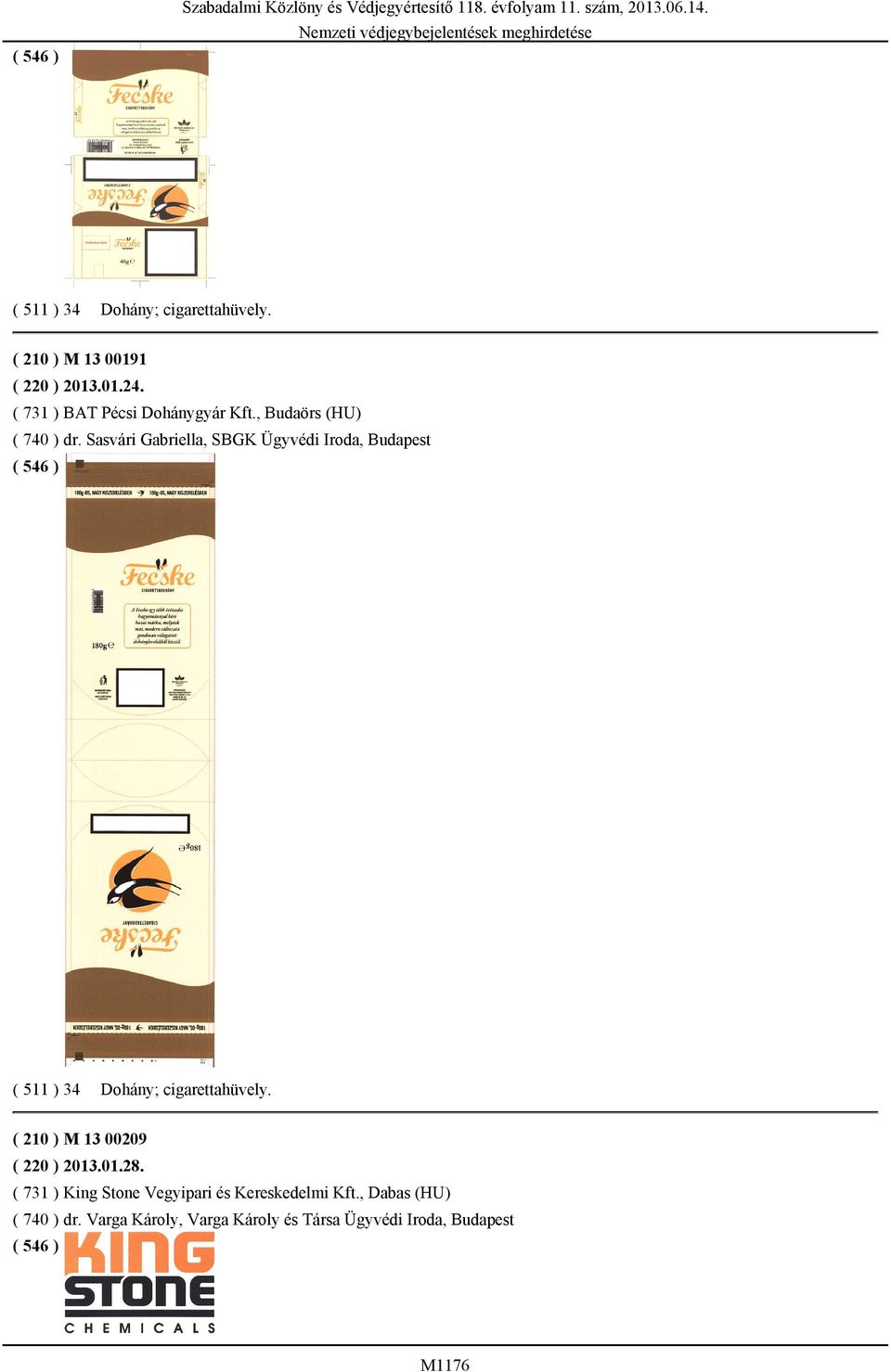 Sasvári Gabriella, SBGK Ügyvédi Iroda, Budapest ( 511 ) 34 Dohány; cigarettahüvely. ( 210 ) M 13 00209 ( 220 ) 2013.